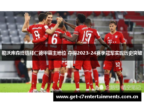 勒沃库森终结拜仁德甲霸主地位 夺得2023-24赛季冠军实现历史突破